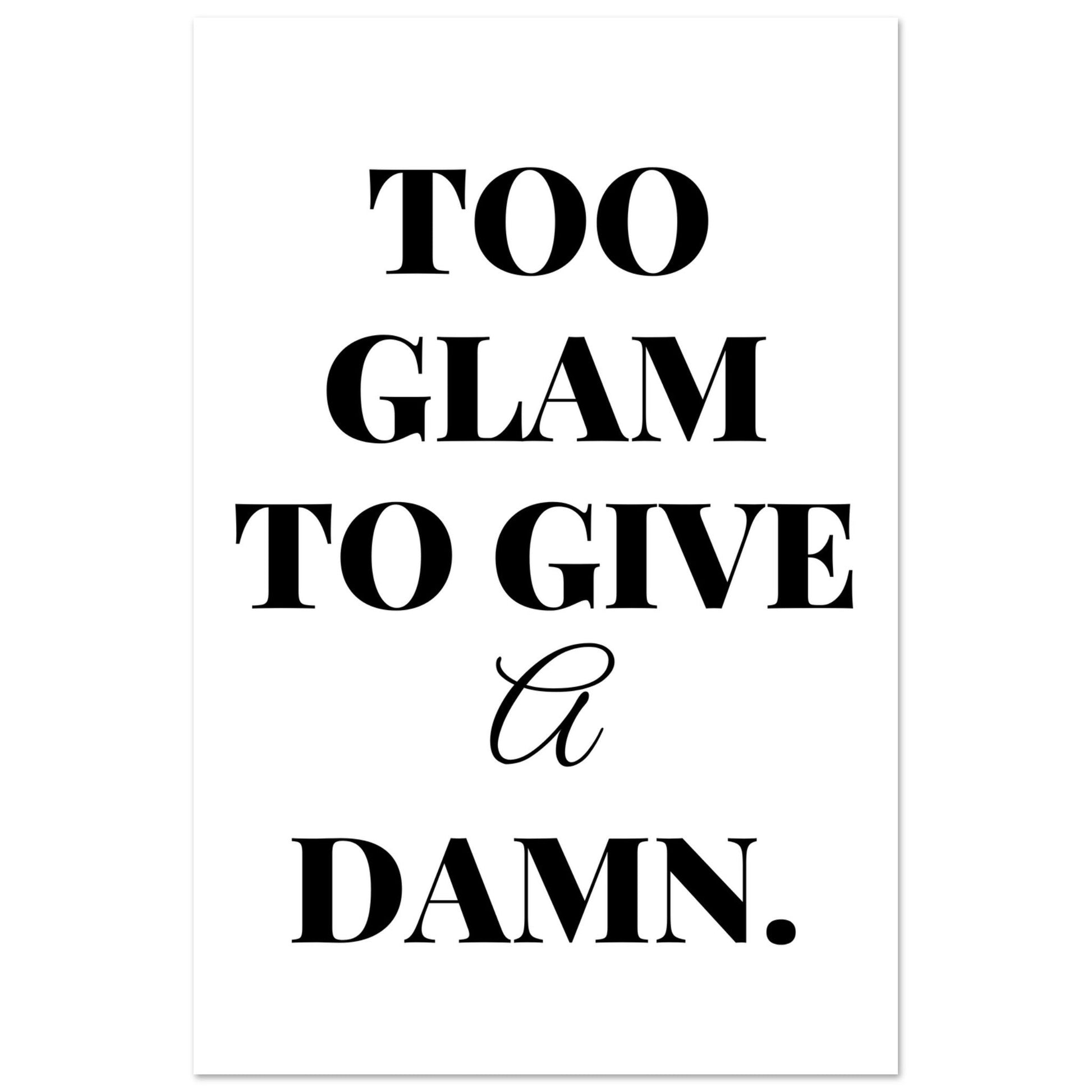 Too Glam To Give A Damn, Black and white, Too Glam To Give A Damn, Typography, #illieeart #