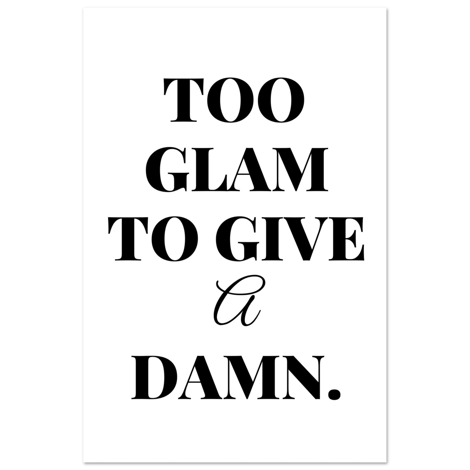 Too Glam To Give A Damn, Black and white, Too Glam To Give A Damn, Typography, #illieeart #